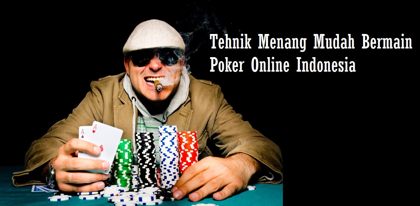 Tehnik Menang Mudah Bermain Poker Online Indonesia